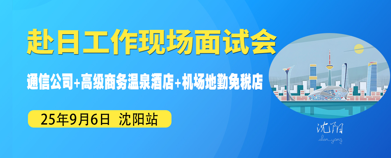 9月6日沈阳现场面试会，通信公司+商务温泉酒店+机场地勤免税店，3家日本大手企业齐聚！